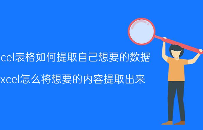 excel表格如何提取自己想要的数据 excel怎么将想要的内容提取出来？